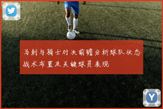 马刺与骑士对决前瞻分析球队状态战术布置及关键球员表现