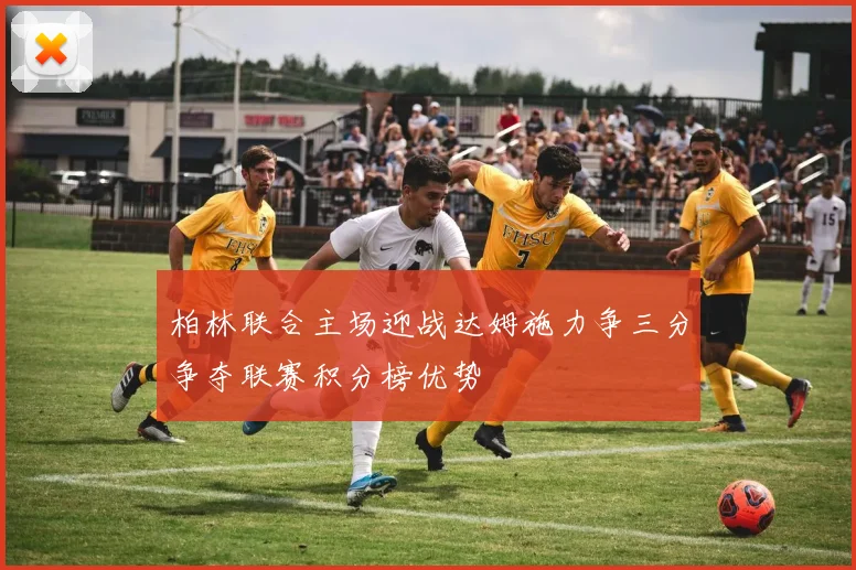 柏林联合主场迎战达姆施力争三分争夺联赛积分榜优势